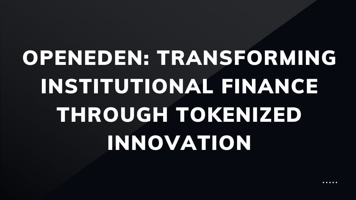 OpenEden Transforming Institutional Finance through Tokenized Innovation